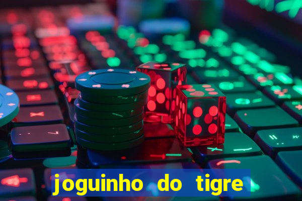 joguinho do tigre para ganhar dinheiro